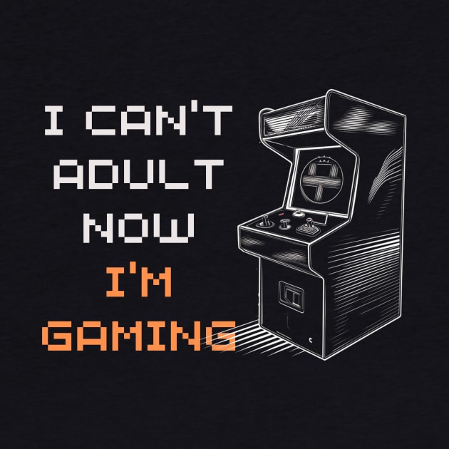 I Can't Adult Now I'm Gaming Retro Gaming Design by Be the First to Wear